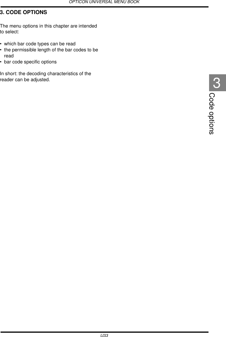 OPTICON UNIVERSAL MENU BOOKU33Code options33. CODE OPTIONSThe menu options in this chapter are intended to select:• which bar code types can be read• the permissible length of the bar codes to be read• bar code specific optionsIn short: the decoding characteristics of the reader can be adjusted.