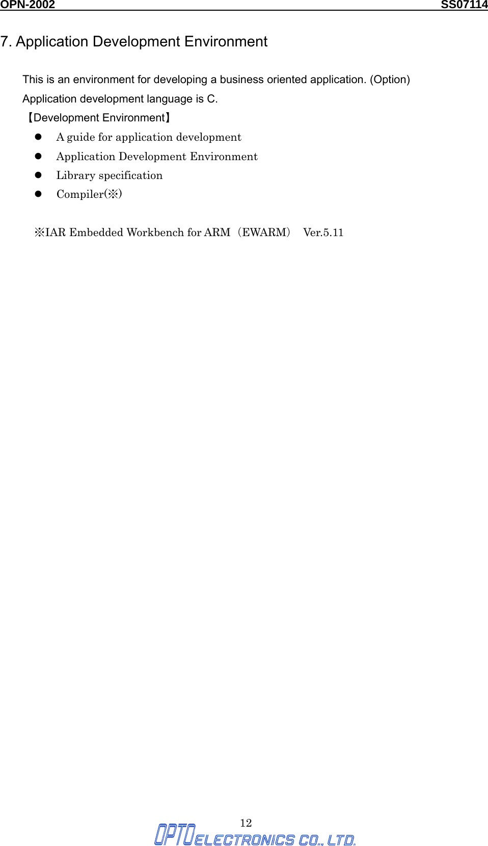 OPN-2002                                                                  SS07114  12 7. Application Development Environment  This is an environment for developing a business oriented application. (Option)   Application development language is C. 【Development Environment】 z A guide for application development z Application Development Environment z Library specification z Compiler(※)  ※IAR Embedded Workbench for ARM（EWARM） Ver.5.11 