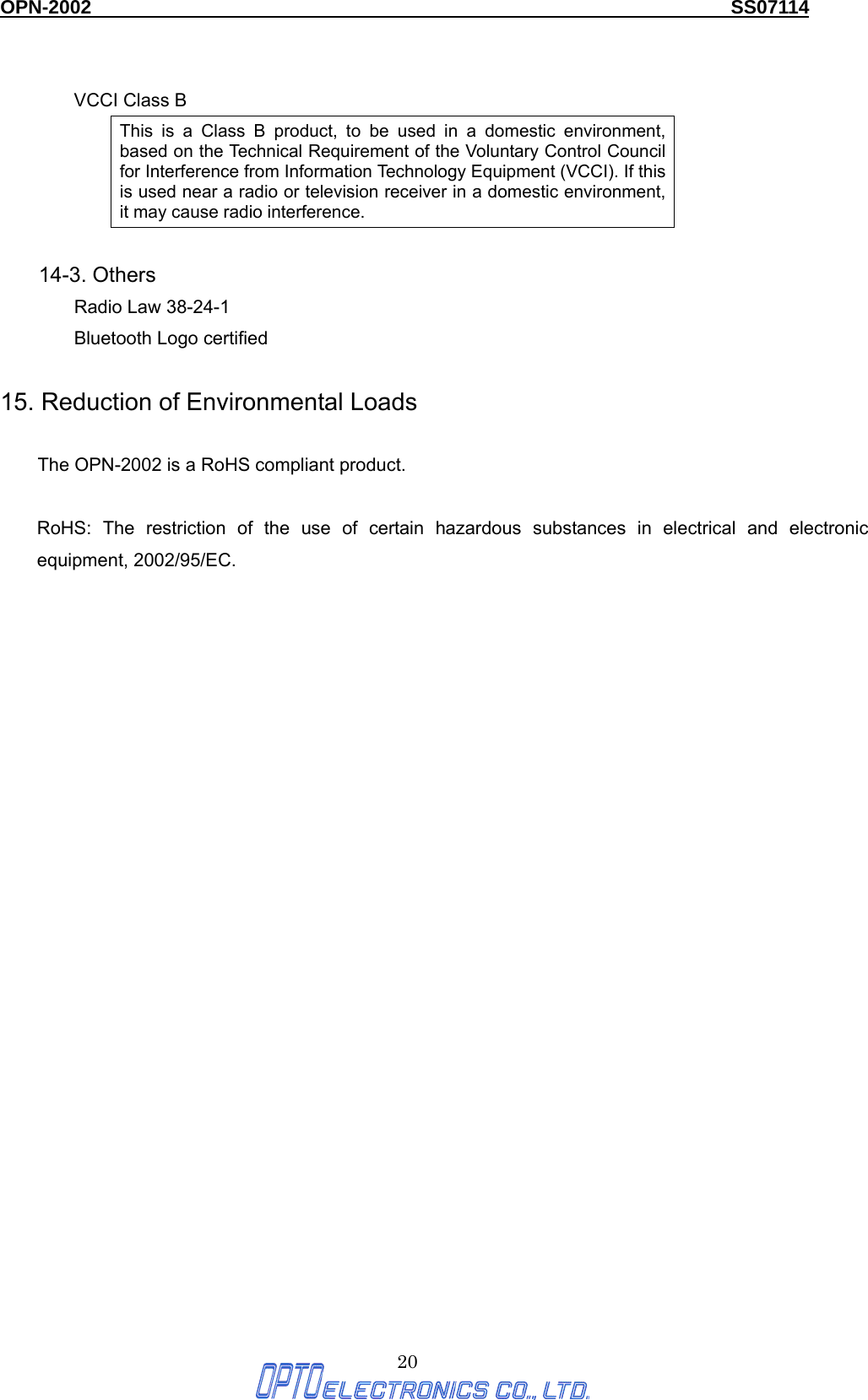 OPN-2002                                                                  SS07114  20  VCCI Class B This is a Class B product, to be used in a domestic environment, based on the Technical Requirement of the Voluntary Control Council for Interference from Information Technology Equipment (VCCI). If this is used near a radio or television receiver in a domestic environment, it may cause radio interference.    14-3. Others Radio Law 38-24-1 Bluetooth Logo certified  15. Reduction of Environmental Loads  The OPN-2002 is a RoHS compliant product.  RoHS: The restriction of the use of certain hazardous substances in electrical and electronic equipment, 2002/95/EC. 