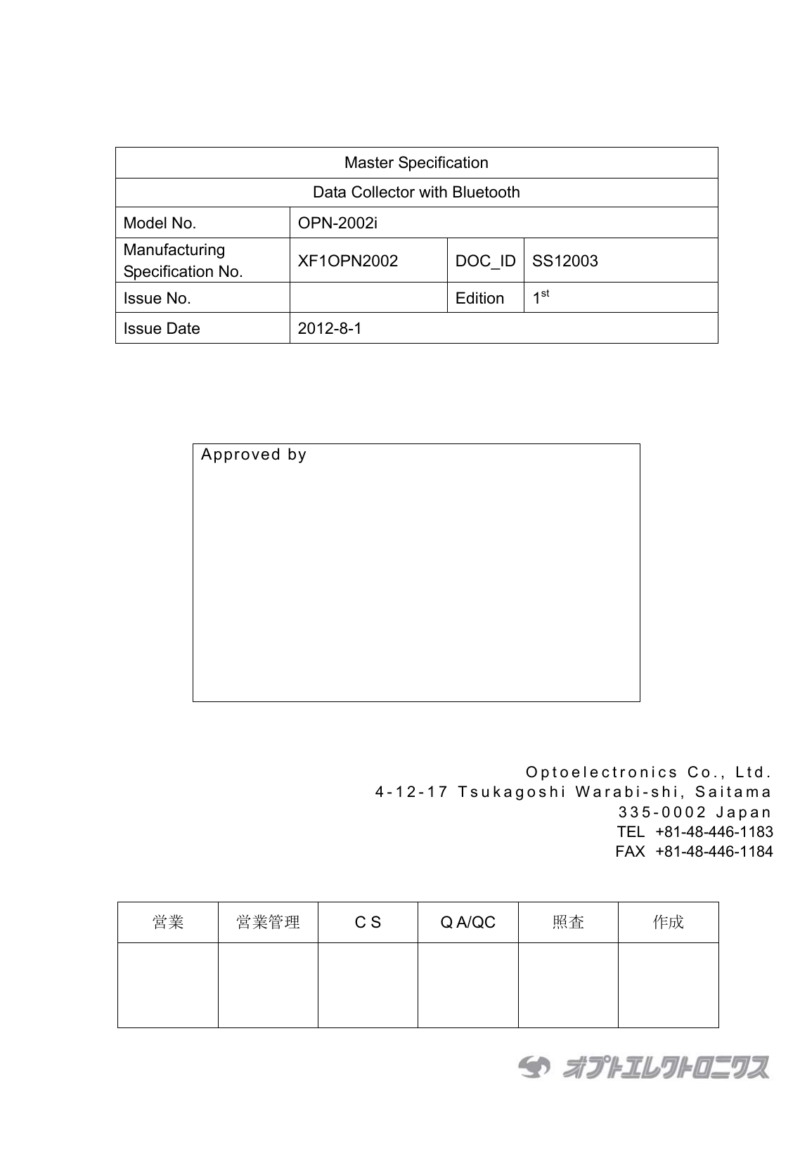       Master Specification Data Collector with Bluetooth Model No.  OPN-2002i Manufacturing Specification No.  XF1OPN2002 DOC_ID SS12003 Issue No.    Edition  1st Issue Date  2012-8-1      Approved by     Optoelectronics Co., Ltd. 4-12-17 Tsukagoshi Warabi-shi, Saitama 335-0002 Japan TEL +81-48-446-1183 FAX +81-48-446-1184   営業 営業管理 C S  Q A/QC 照査 作成        