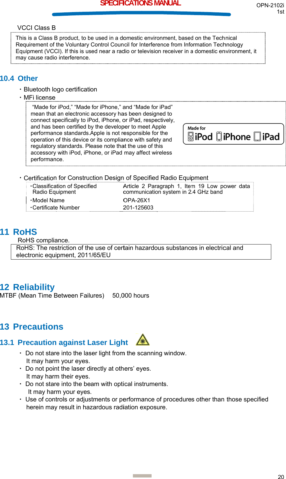 VC    10.4 O・・          ・11 RoRoRoele 12 ReMTBF (M 13 Pr13.1 P・・・・ ThReEqma “Made formean that connect spand has beperformanoperation oregulatory accessory performanCCI Class B  Other Bluetooth loMFi license Certification・ClassificaRadio Equ・Model Na・CertificateoHS oHS compliaoHS: The resectronic equieliability Mean Time Becautionrecaution Do not starIt may harm Do not poinIt may harm Do not star It may har Use of contherein mayis is a Class Bequirement of tuipment (VCCay cause radior iPod,” “Madean electronic pecifically to iPeen certified bce standards.of this device standards. Plwith iPod, iPhce.  ogo certificatin for Construcation of Specifiuipment ame e Number ance. striction of thpment, 2011Between Failns  against Le into the lasm your eyes.nt the laser dm their eyes.e into the bem your eyestrols or adjusy result in haz B product, to bthe Voluntary CI). If this is uso interference.SPECIFI for iPhone,” aaccessory haPod, iPhone, oby the developApple is not reor its complianease note thahone, or iPad on ction Designed  AcO2e use of cert1/65/EU ures)    50,0Laser Lighser light fromirectly at otheam with opti. stments or pezardous radibe used in a doControl Counsed near a rad  ICATIONS Mand “Made foras been designor iPad, respeper to meet Apesponsible fornce with safetat the use of thmay affect wirn of SpecifiedArticle 2 ParacommunicatioOPA-26X1 201-125603tain hazardo000 hours ht m the scanninhers’ eyes. ical instrumeerformance oiation exposuomestic envirocil for Interferedio or televisioMANUAL r iPad” ned to ctively, pple r the ty and his reless d Radio Equiagraph 1, Itemon system in 2us substancng window. ents. of procedureure. onment, basedence from Infoon receiver in apment m 19 Low po.4 GHz band es in electrics other than d on the Techormation Techa domestic enOower data cal and those specifnical hnology nvironment, it OPN-2102i 1st 20  fied 