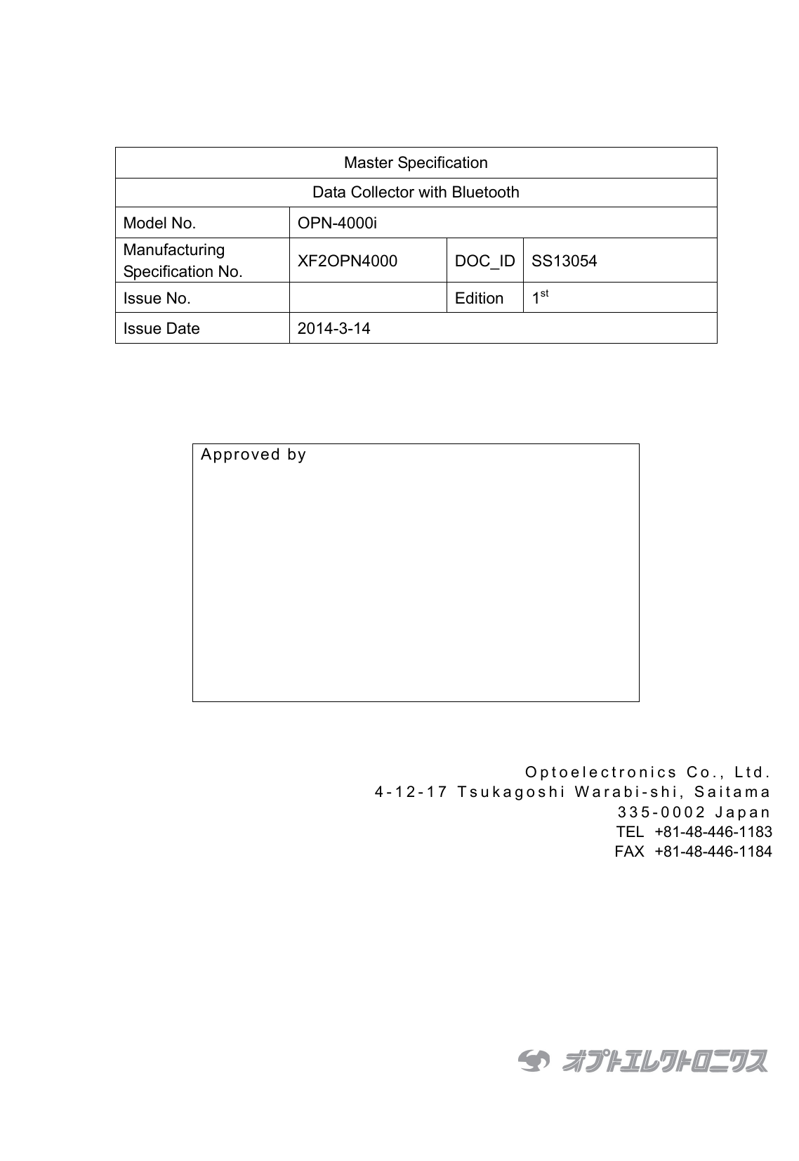        Master Specification Data Collector with Bluetooth Model No.  OPN-4000i Manufacturing Specification No.  XF2OPN4000 DOC_ID SS13054 Issue No.    Edition  1st Issue Date  2014-3-14        Approved by     Optoelectronics Co., Ltd. 4-12-17 Tsukagoshi Warabi-shi, Saitama 335-0002 Japan TEL +81-48-446-1183 FAX +81-48-446-1184          