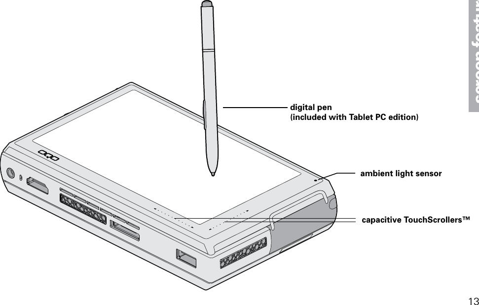 ambient light sensorcapacitive TouchScrollers&trade;digital pen (included with Tablet PC edition)13screen features