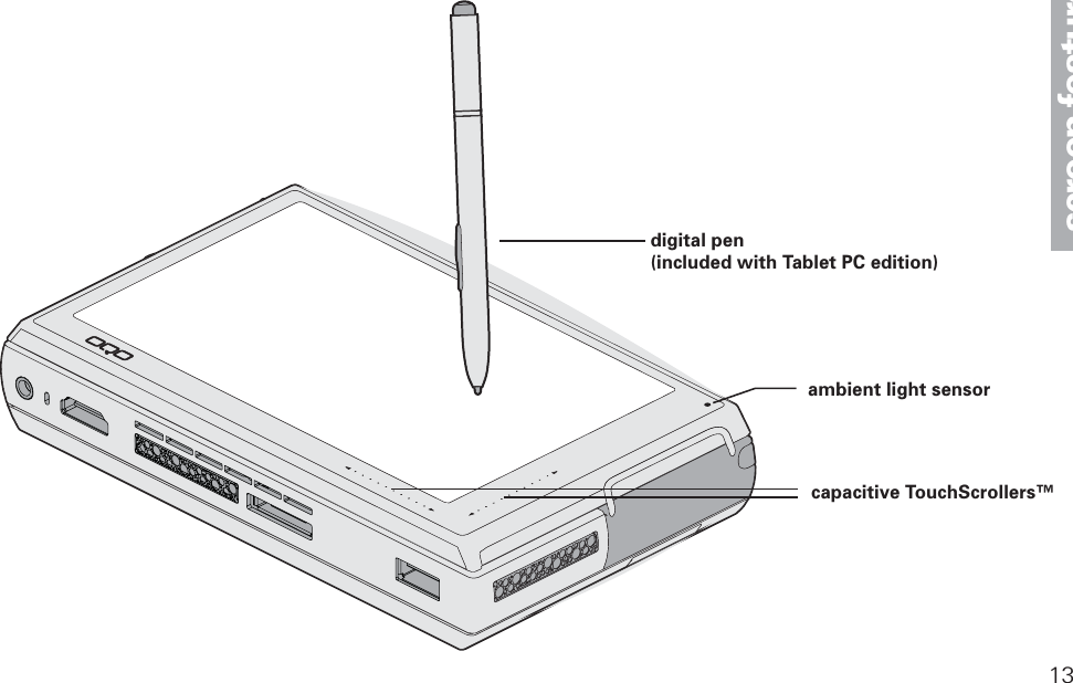 ambient light sensorcapacitive TouchScrollers&trade;digital pen (included with Tablet PC edition)13screen features