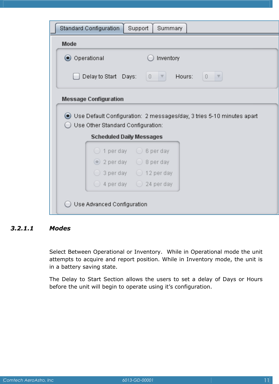    Comtech AeroAstro, Inc   6013-GD-00001  11   3.2.1.1 Modes  Select Between Operational or Inventory.  While in Operational mode the unit attempts to acquire and report position. While in Inventory mode, the unit is in a battery saving state. The Delay to Start Section allows the users to set a delay of Days or Hours before the unit will begin to operate using it&rsquo;s configuration.     