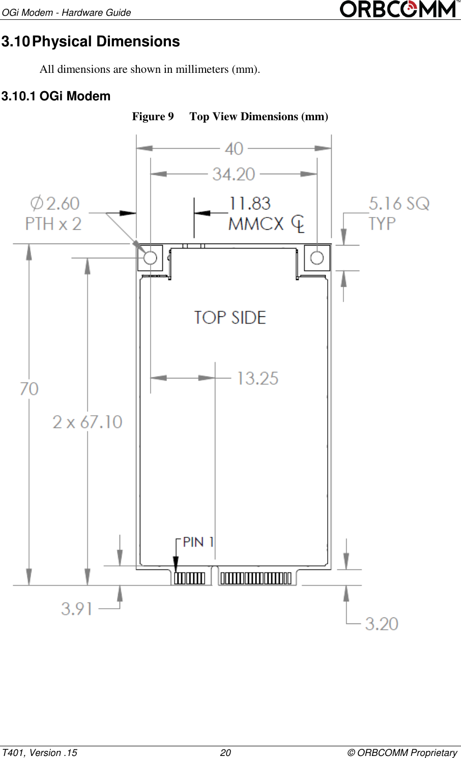 OGi Modem - Hardware Guide T401, Version .15                                                      20                                            &copy; ORBCOMM Proprietary 3.10 Physical Dimensions  All dimensions are shown in millimeters (mm). 3.10.1 OGi Modem Figure 9  Top View Dimensions (mm)   