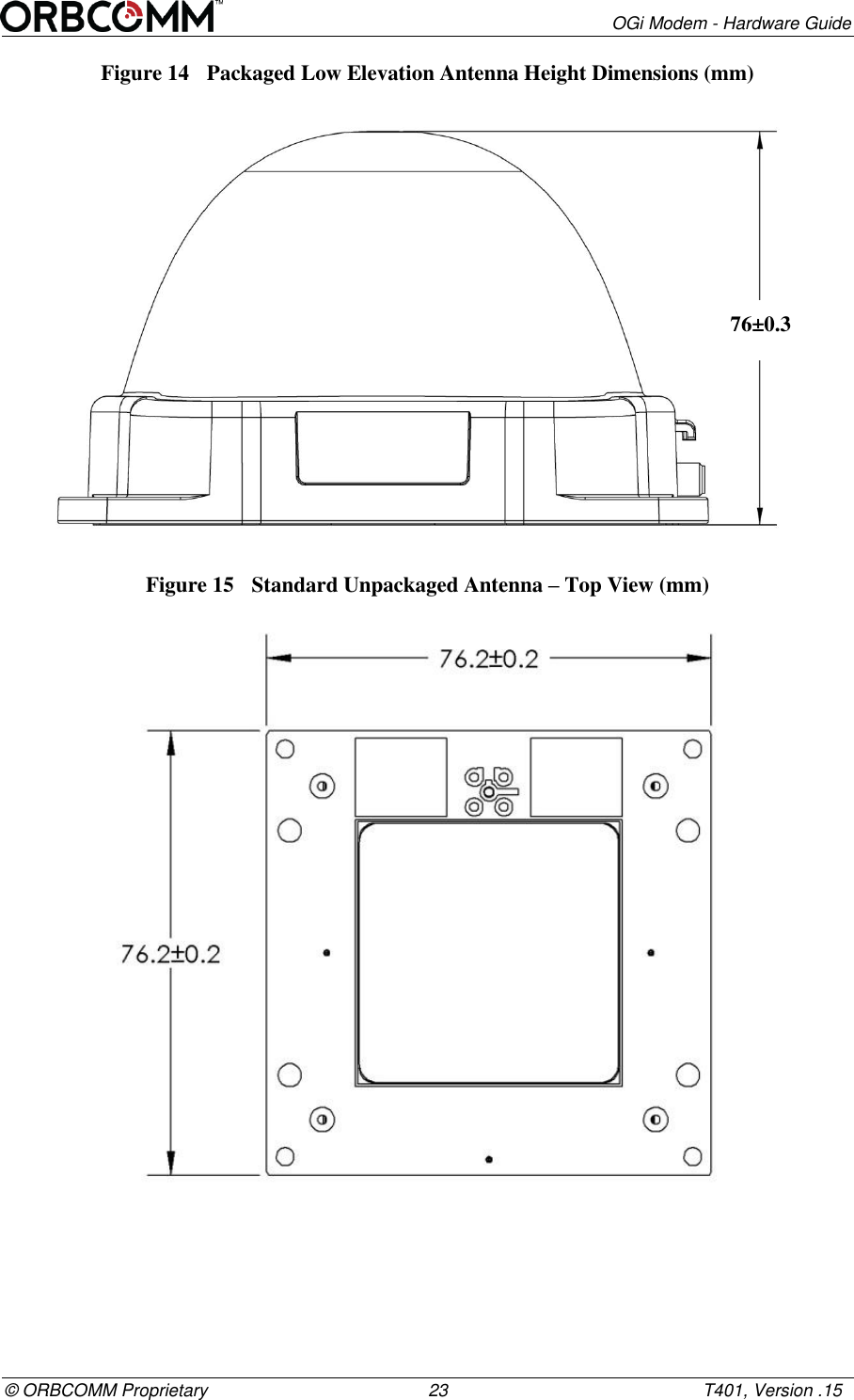        OGi Modem - Hardware Guide &copy; ORBCOMM Proprietary                                             23                                                    T401, Version .15 Figure 14  Packaged Low Elevation Antenna Height Dimensions (mm)  Figure 15  Standard Unpackaged Antenna &ndash; Top View (mm)  76&plusmn;0.3     
