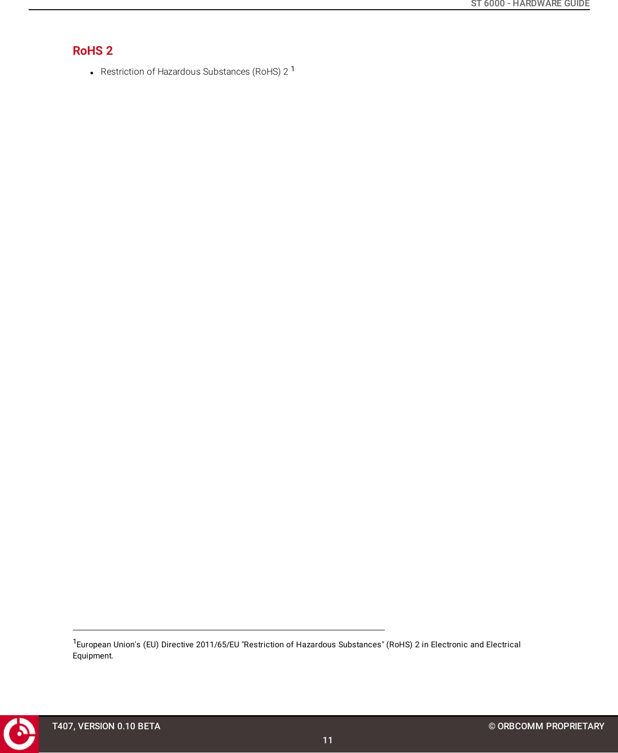 ST 6000 - HARDWARE GUIDERoHS 2lRestriction of Hazardous Substances (RoHS) 2 11European Union&apos;s (EU) Directive 2011/65/EU &quot;Restriction of Hazardous Substances&quot; (RoHS) 2 in Electronic and ElectricalEquipment.T407, VERSION 0.10 BETA11© ORBCOMM PROPRIETARY