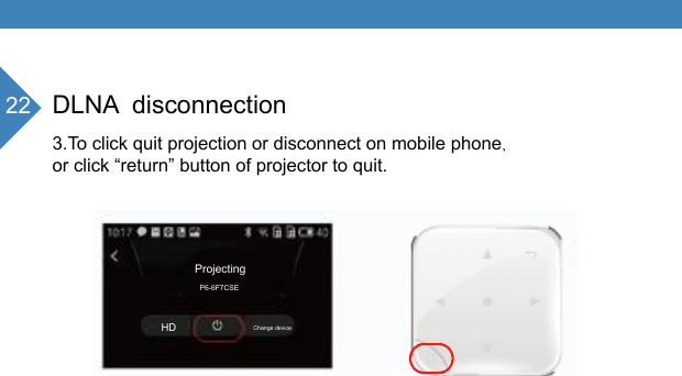DLNA  disconnection3.To click quit projection or disconnect on mobile phoneor click &ldquo;return&rdquo; button of projector to quit.ProjectingP6-6F7CSEHD Change device22