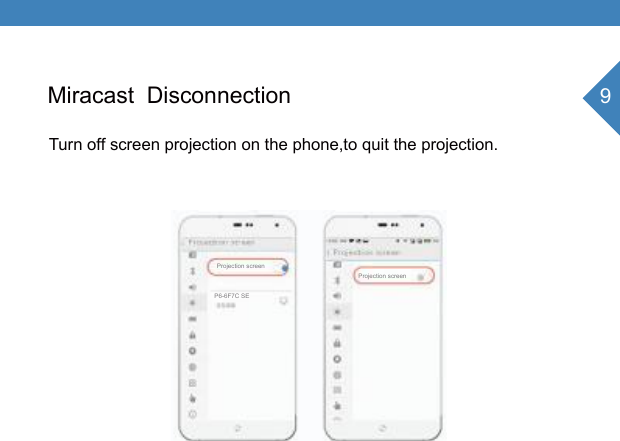 9Miracast  Disconnection Turn off screen projection on the phone,to quit the projection.P6-6F7C SEProjection screenProjection screen