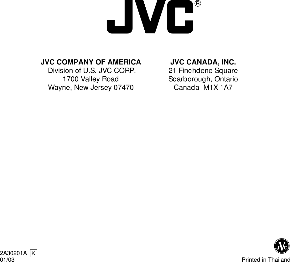 Printed in Thailand2A30201A01/03 KJVC COMPANY OF AMERICA Division of U.S. JVC CORP.1700 Valley RoadWayne, New Jersey 07470JVC CANADA, INC.21 Finchdene SquareScarborough, OntarioCanada  M1X 1A7