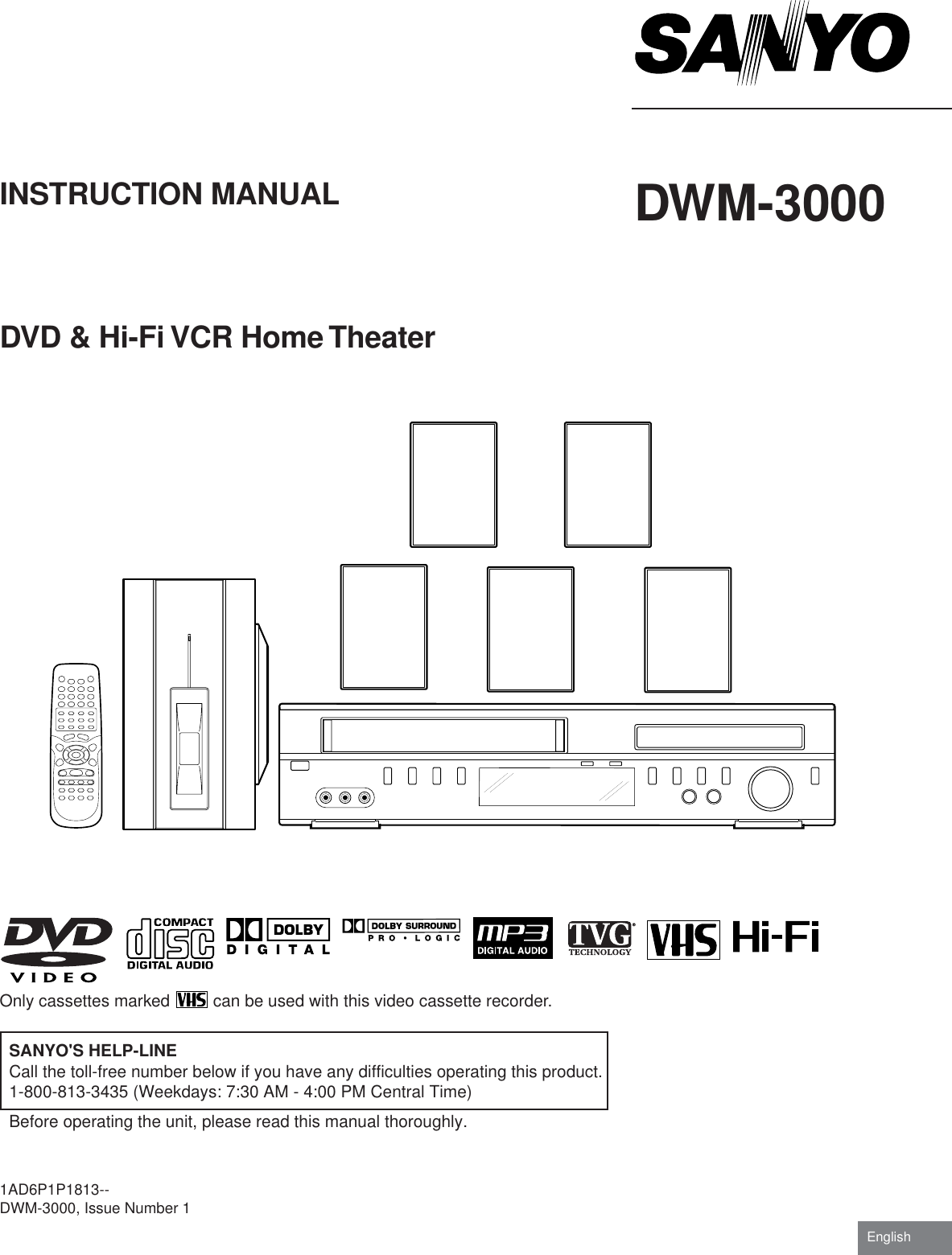 INSTRUCTION MANUALDVD &amp; Hi-Fi VCR Home Theater1AD6P1P1813--DWM-3000, Issue Number 1DWM-3000EnglishSANYO&apos;S HELP-LINECall the toll-free number below if you have any difficulties operating this product.1-800-813-3435 (Weekdays: 7:30 AM - 4:00 PM Central Time)Before operating the unit, please read this manual thoroughly.Only cassettes marked   can be used with this video cassette recorder.