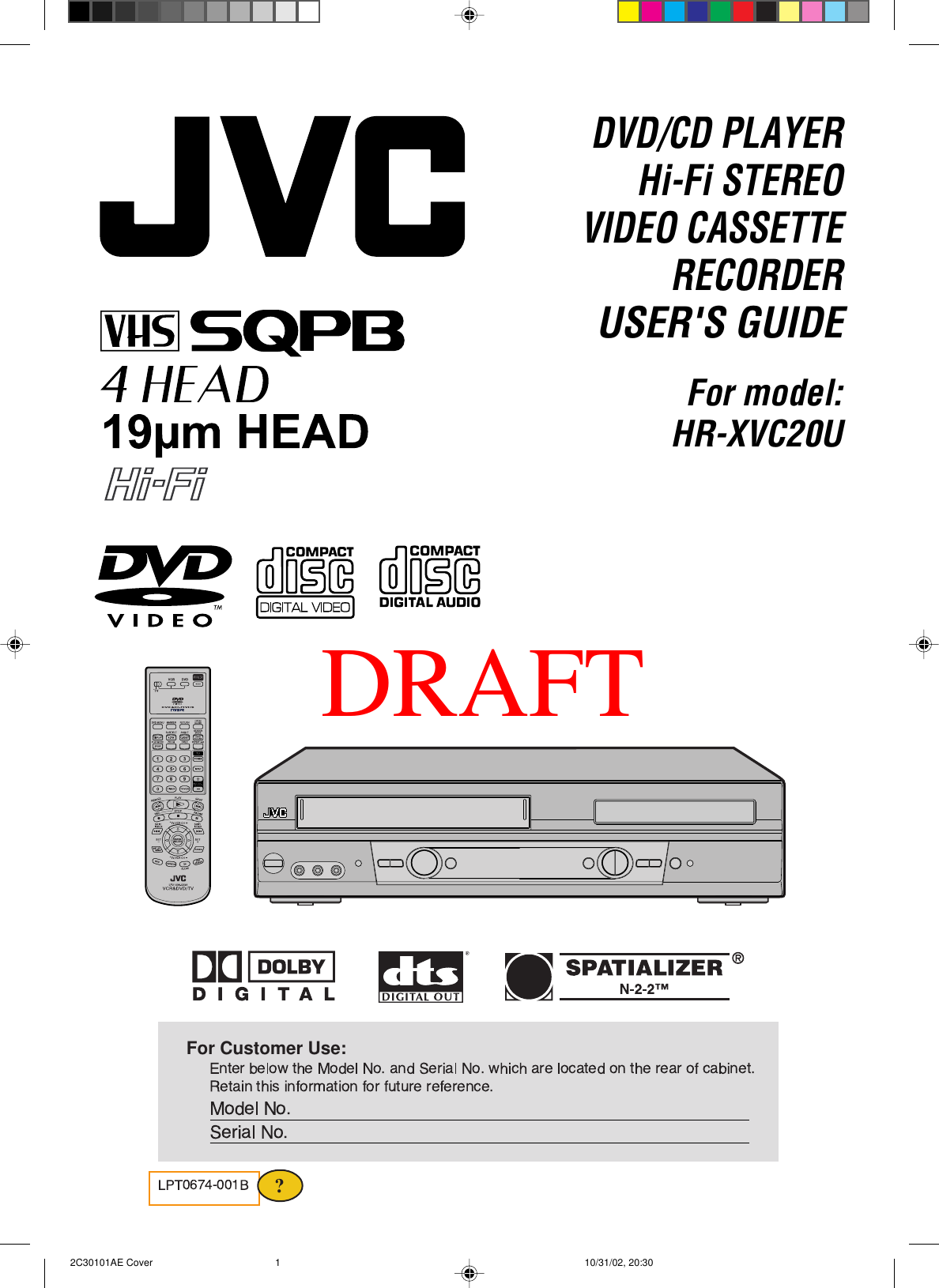 For model:HR-XVC20UDVD/CD PLAYERHi-Fi STEREOVIDEO CASSETTERECORDERUSER&apos;S GUIDEFor Customer Use:? 2C30101AE Cover 10/31/02, 20:301DRAFT