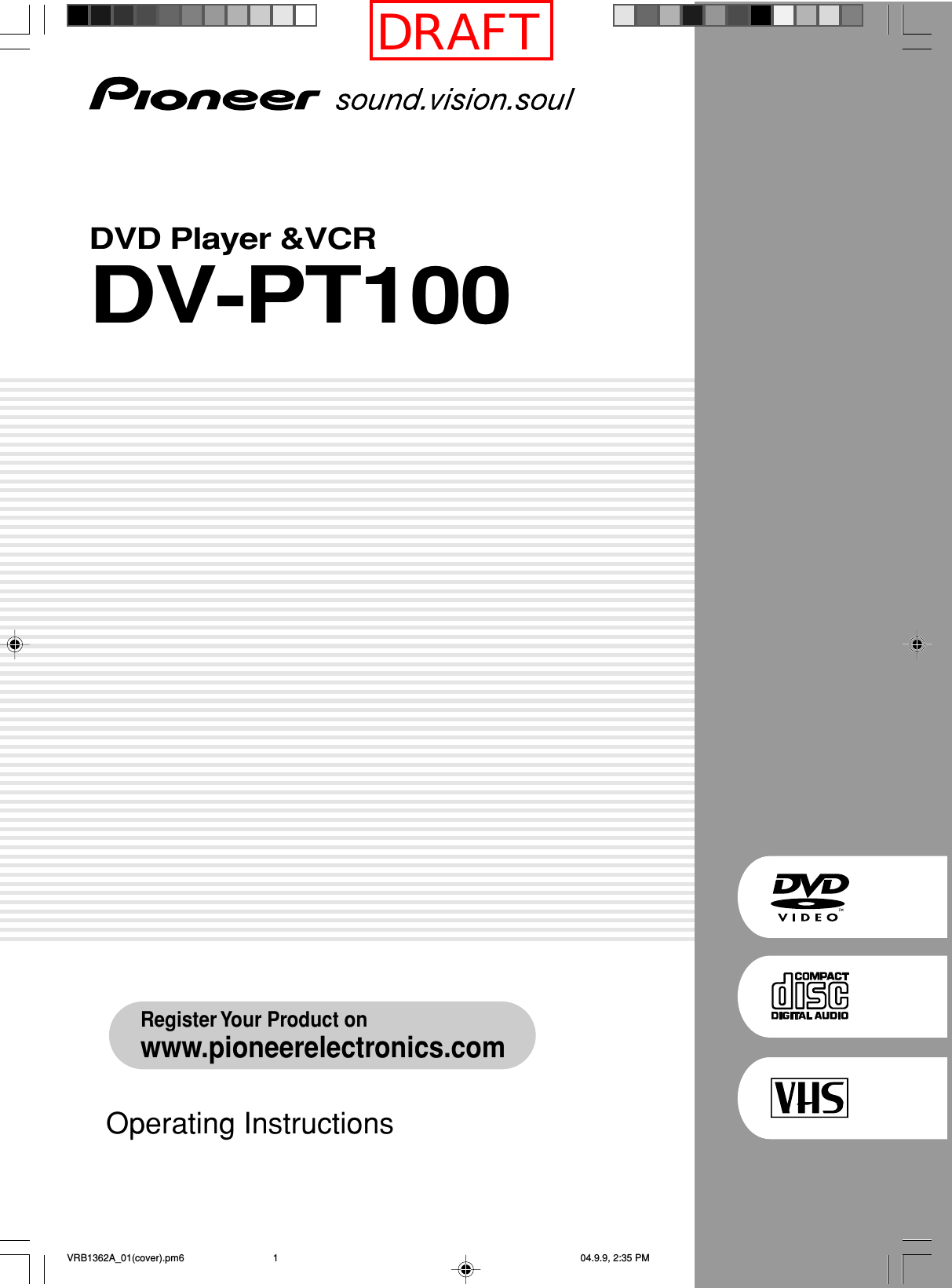 DVD Player &amp;VCRDV-PT100Operating InstructionsRegister Your Product onwww.pioneerelectronics.comVRB1362A_01(cover).pm6 04.9.9, 2:35 PM1DRAFT