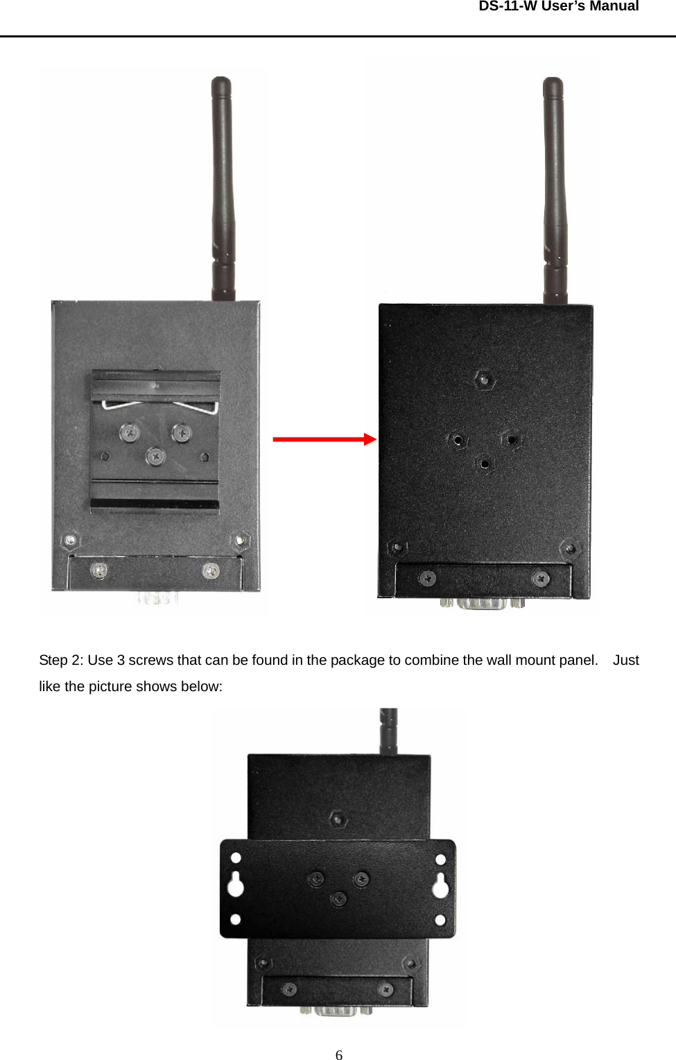  DS-11-W User’s Manual  6              Step 2: Use 3 screws that can be found in the package to combine the wall mount panel.    Just like the picture shows below:  