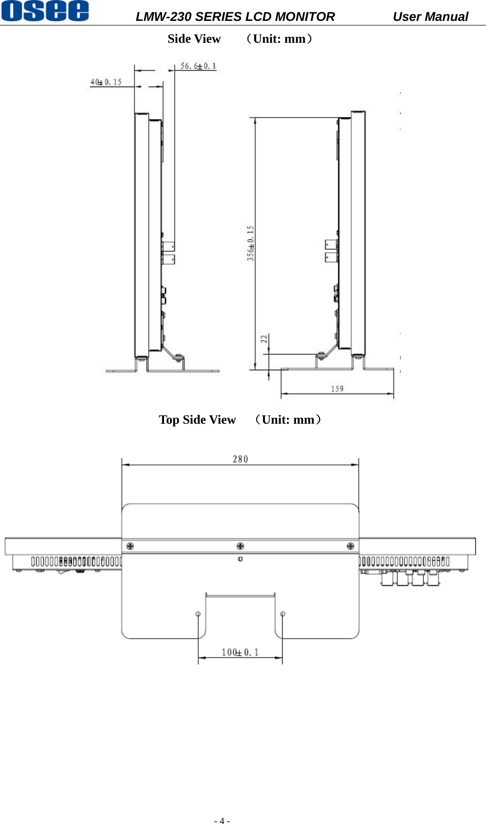           LMW-230 SERIES LCD MONITOR           User Manual   - 4 - Side View      （Unit: mm）   Top Side View    （Unit: mm）  