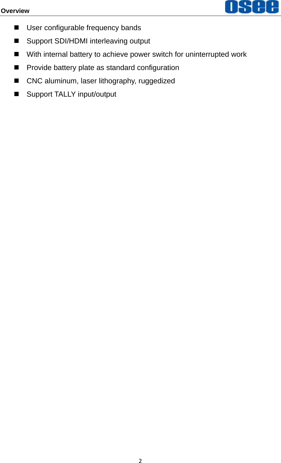 Overview  2  User configurable frequency bands   Support SDI/HDMI interleaving output   With internal battery to achieve power switch for uninterrupted work   Provide battery plate as standard configuration   CNC aluminum, laser lithography, ruggedized  Support TALLY input/output