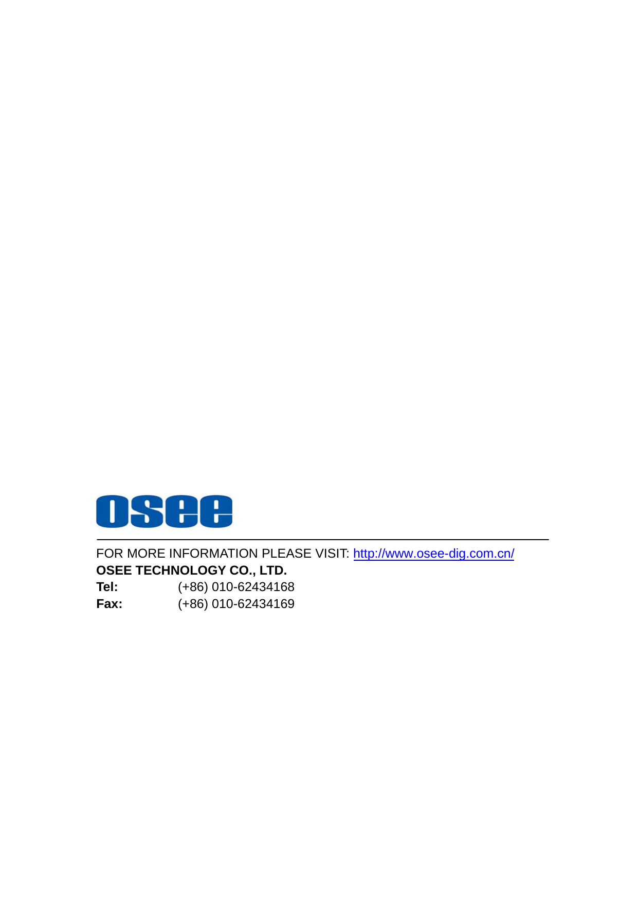 FOR MORE INFORMATION PLEASE VISIT: http://www.osee-dig.com.cn/ OSEE TECHNOLOGY CO., LTD. Tel:  (+86) 010-62434168 Fax:  (+86) 010-62434169 