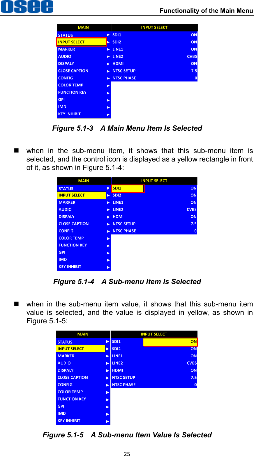  Functionality of the Main Menu 25  Figure 5.1-3  A Main Menu Item Is Selected   when  in  the  sub-menu  item,  it  shows  that  this  sub-menu  item  is selected, and the control icon is displayed as a yellow rectangle in front of it, as shown in Figure 5.1-4:  Figure 5.1-4  A Sub-menu Item Is Selected   when  in  the  sub-menu  item  value,  it  shows  that  this  sub-menu  item value  is  selected,  and  the  value  is  displayed  in  yellow,  as  shown  in Figure 5.1-5:  Figure 5.1-5  A Sub-menu Item Value Is Selected 