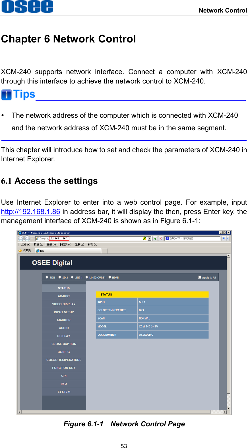     Network Control 53 Chapter 6 Network Control XCM-240  supports  network  interface.  Connect  a  computer  with  XCM-240 through this interface to achieve the network control to XCM-240.    The network address of the computer which is connected with XCM-240 and the network address of XCM-240 must be in the same segment.  This chapter will introduce how to set and check the parameters of XCM-240 in Internet Explorer. 6.1 Access the settings Use  Internet  Explorer  to  enter  into  a  web  control  page.  For  example,  input http://192.168.1.86 in address bar, it will display the then, press Enter key, the management interface of XCM-240 is shown as in Figure 6.1-1:  Figure 6.1-1  Network Control Page 
