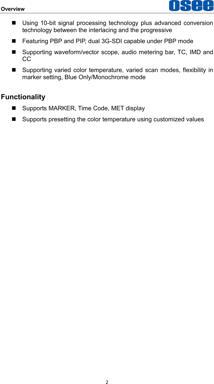 Overview  2   Using 10-bit  signal  processing  technology  plus  advanced  conversion technology between the interlacing and the progressive   Featuring PBP and PIP, dual 3G-SDI capable under PBP mode   Supporting waveform/vector scope, audio metering bar, TC, IMD and CC   Supporting varied color temperature, varied scan modes, flexibility  in marker setting, Blue Only/Monochrome mode  Functionality   Supports MARKER, Time Code, MET display   Supports presetting the color temperature using customized values  