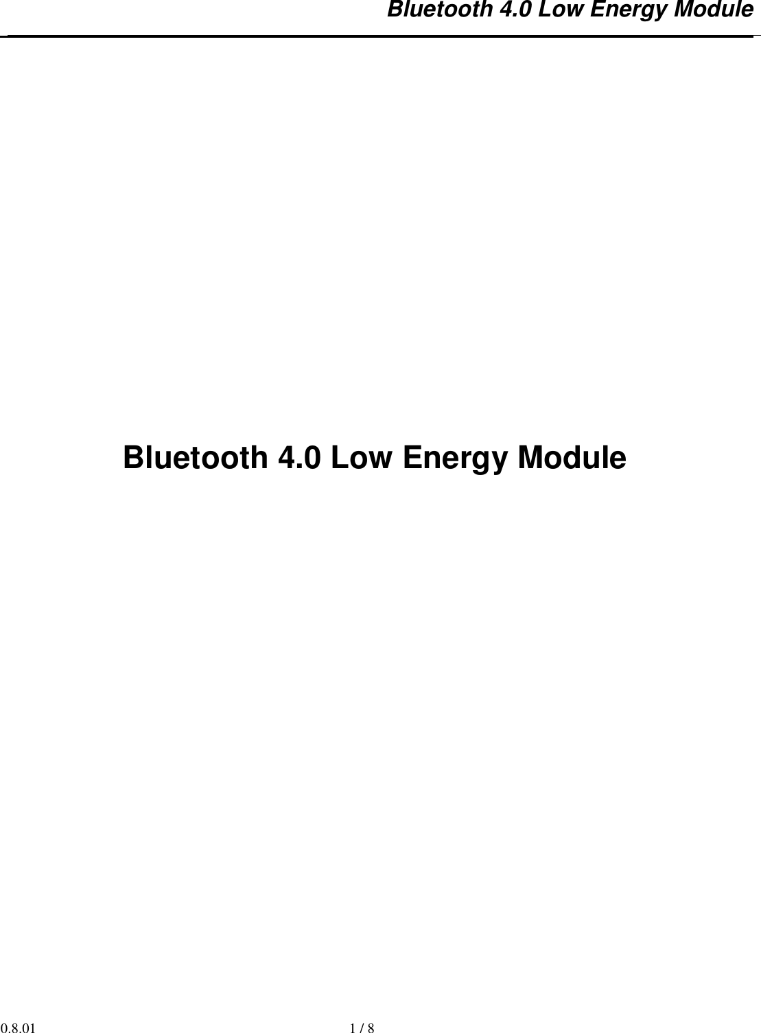   Bluetooth 4.0 Low Energy Module        0.8.01  1 / 8   Bluetooth 4.0 Low Energy Module          