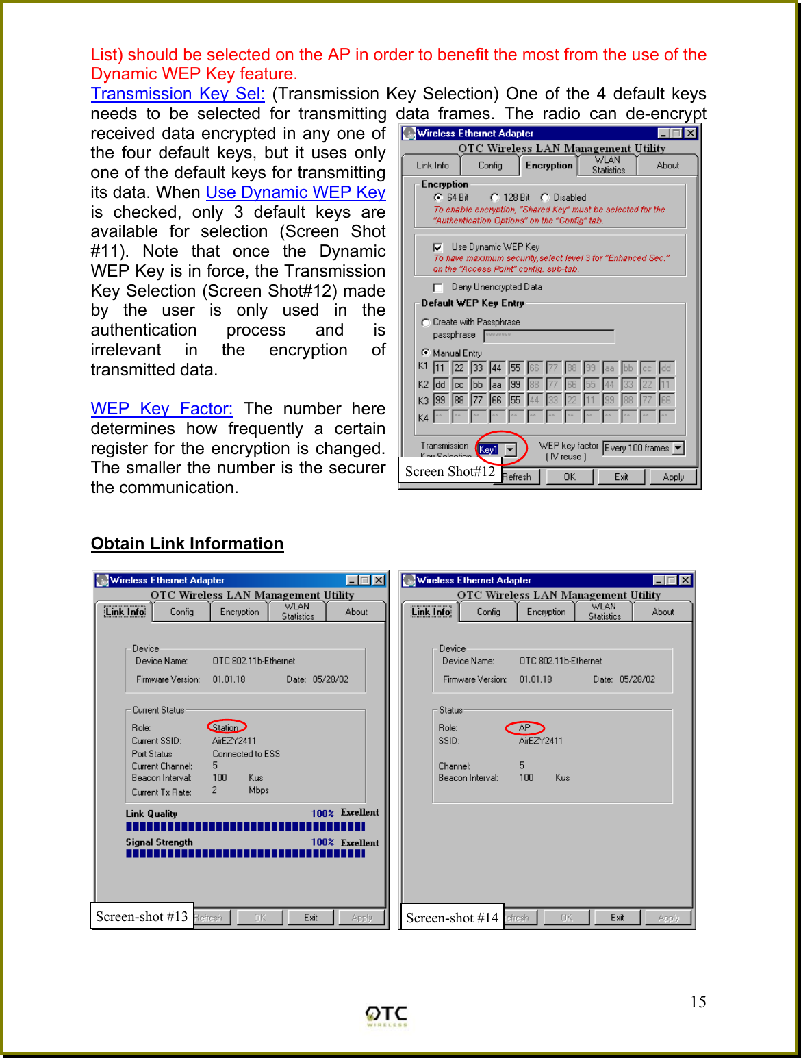 List) should be selected on the AP in order to benefit the most from the use of the Dynamic WEP Key feature.  Transmission Key Sel: (Transmission Key Selection) One of the 4 default keys needs to be selected for transmitting data frames. The radio can de-encrypt received data encrypted in any one of the four default keys, but it uses only one of the default keys for transmitting its data. When Use Dynamic WEP Key is checked, only 3 default keys are available for selection (Screen Shot #11). Note that once the Dynamic WEP Key is in force, the Transmission Key Selection (Screen Shot#12) made by the user is only used in the authentication process and is irrelevant in the encryption of transmitted data.   WEP Key Factor: The number here determines how frequently a certain register for the encryption is changed. The smaller the number is the securer the communication.   Obtain Link Information    15Screen-shot #13  Screen-shot #14Screen Shot#12