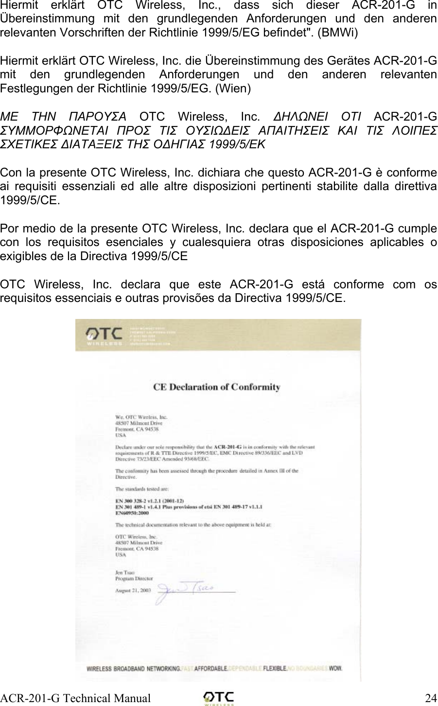 ACR-201-G Technical Manual    24Hiermit erkl&auml;rt OTC Wireless, Inc., dass sich dieser ACR-201-G in &Uuml;bereinstimmung mit den grundlegenden Anforderungen und den anderen relevanten Vorschriften der Richtlinie 1999/5/EG befindet". (BMWi)  Hiermit erkl&auml;rt OTC Wireless, Inc. die &Uuml;bereinstimmung des Ger&auml;tes ACR-201-G mit den grundlegenden Anforderungen und den anderen relevanten Festlegungen der Richtlinie 1999/5/EG. (Wien)  &Mu;&Epsilon; &Tau;&Eta;&Nu; &Pi;&Alpha;&Rho;&Omicron;&Upsilon;&Sigma;&Alpha; OTC Wireless, Inc. ∆&Eta;&Lambda;Ω&Nu;&Epsilon;&Iota; &Omicron;&Tau;&Iota; ACR-201-G &Sigma;&Upsilon;&Mu;&Mu;&Omicron;&Rho;&Phi;Ω&Nu;&Epsilon;&Tau;&Alpha;&Iota; &Pi;&Rho;&Omicron;&Sigma; &Tau;&Iota;&Sigma; &Omicron;&Upsilon;&Sigma;&Iota;Ω∆&Epsilon;&Iota;&Sigma; &Alpha;&Pi;&Alpha;&Iota;&Tau;&Eta;&Sigma;&Epsilon;&Iota;&Sigma; &Kappa;&Alpha;&Iota; &Tau;&Iota;&Sigma; &Lambda;&Omicron;&Iota;&Pi;&Epsilon;&Sigma; &Sigma;&Chi;&Epsilon;&Tau;&Iota;&Kappa;&Epsilon;&Sigma; ∆&Iota;&Alpha;&Tau;&Alpha;&Xi;&Epsilon;&Iota;&Sigma; &Tau;&Eta;&Sigma; &Omicron;∆&Eta;&Gamma;&Iota;&Alpha;&Sigma; 1999/5/&Epsilon;&Kappa;  Con la presente OTC Wireless, Inc. dichiara che questo ACR-201-G &egrave; conforme ai requisiti essenziali ed alle altre disposizioni pertinenti stabilite dalla direttiva 1999/5/CE.  Por medio de la presente OTC Wireless, Inc. declara que el ACR-201-G cumple con los requisitos esenciales y cualesquiera otras disposiciones aplicables o exigibles de la Directiva 1999/5/CE  OTC Wireless, Inc. declara que este ACR-201-G est&aacute; conforme com os requisitos essenciais e outras provis&otilde;es da Directiva 1999/5/CE.   