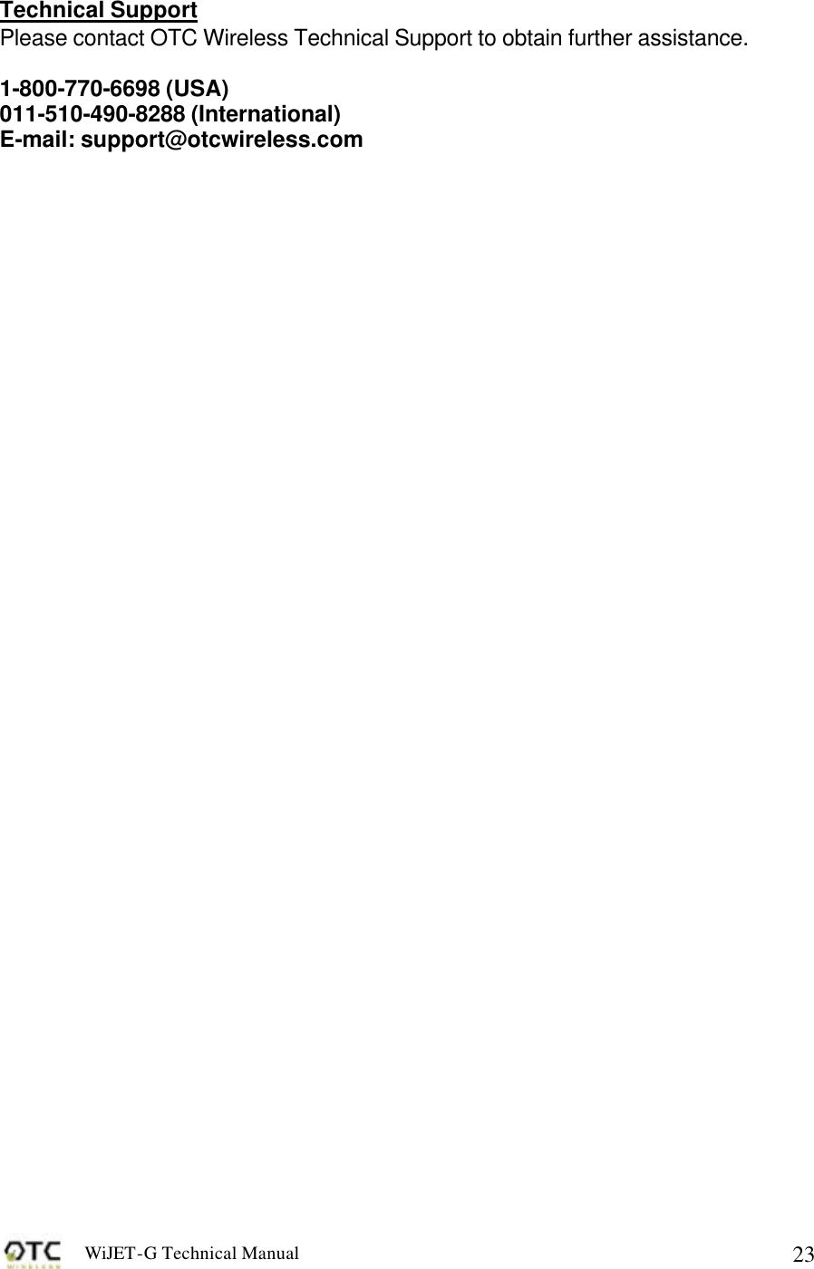 WiJET-G Technical Manual   23 Technical Support Please contact OTC Wireless Technical Support to obtain further assistance.  1-800-770-6698 (USA) 011-510-490-8288 (International) E-mail: support@otcwireless.com  