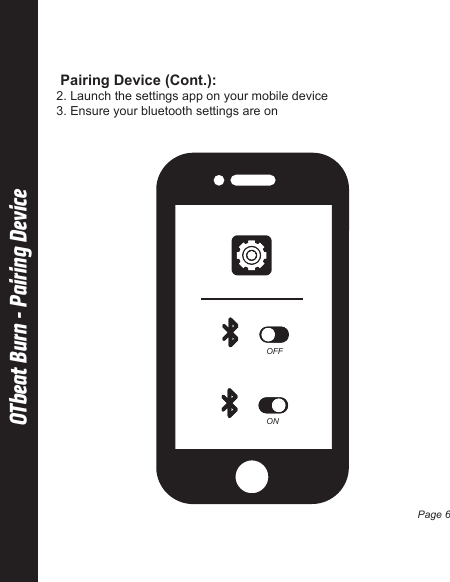  Pairing Device (Cont.):2. Launch the settings app on your mobile device3. Ensure your bluetooth settings are onOTbeat Burn - Pairing DeviceOFFONPage 6