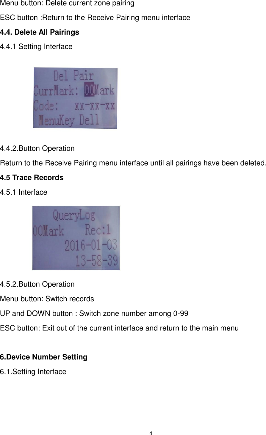 4  Menu button: Delete current zone pairing ESC button :Return to the Receive Pairing menu interface 4.4. Delete All Pairings 4.4.1 Setting Interface  4.4.2.Button Operation Return to the Receive Pairing menu interface until all pairings have been deleted. 4.5 Trace Records 4.5.1 Interface      4.5.2.Button Operation Menu button: Switch records UP and DOWN button : Switch zone number among 0-99 ESC button: Exit out of the current interface and return to the main menu  6.Device Number Setting 6.1.Setting Interface 