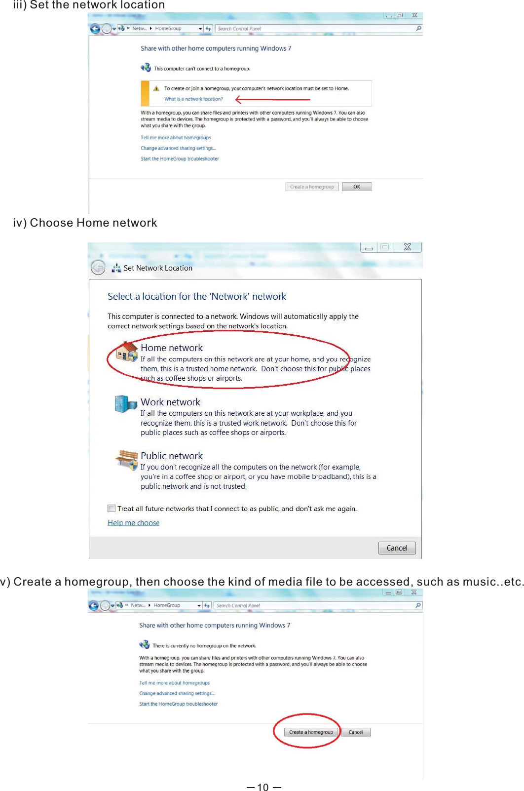 10  iii) Set the network location    iv) Choose Home network v) Create a homegroup, then choose the kind of media file to be accessed, such as music..etc.  