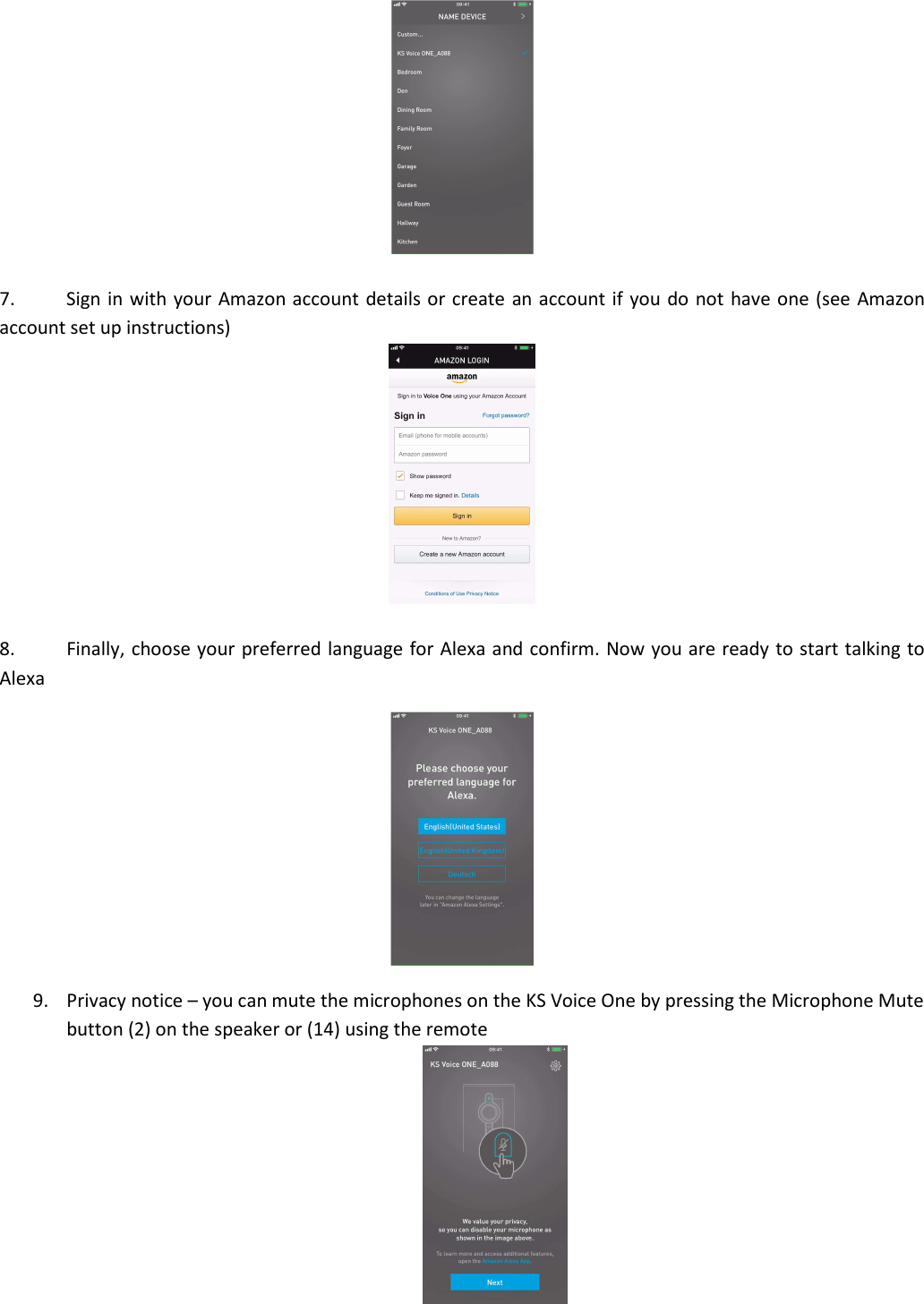   7. Sign in with your  Amazon account details or create  an account if  you do not have one (see Amazon account set up instructions)    8. Finally, choose your preferred language for Alexa and confirm. Now you are ready to start talking to Alexa  9. Privacy notice – you can mute the microphones on the KS Voice One by pressing the Microphone Mute button (2) on the speaker or (14) using the remote  
