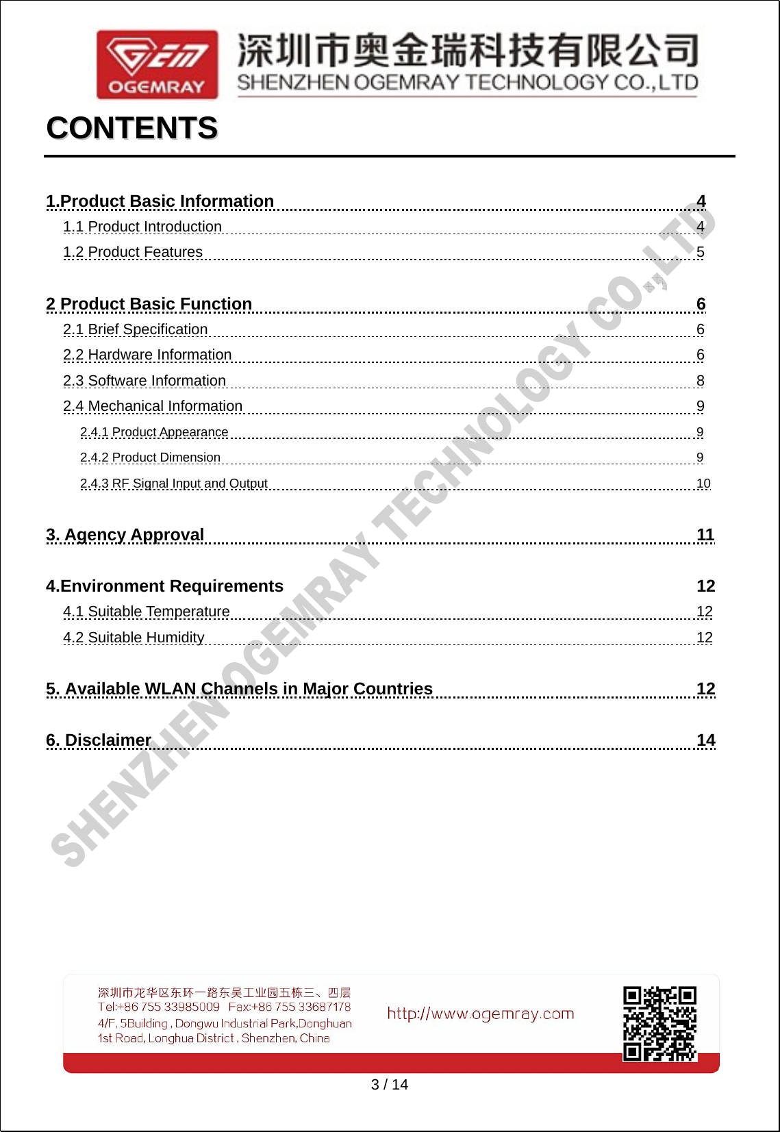   3 / 14 CCOONNTTEENNTTSS   1.Product Basic Information             4 1.1 Product Introduction              4 1.2 Product Features              5  2 Product Basic Function              6 2.1 Brief Specification              6 2.2 Hardware Information              6 2.3 Software Information              8 2.4 Mechanical Information              9 2.4.1 Product Appearance              9 2.4.2 Product Dimension              9 2.4.3 RF Signal Input and Output             10  3. Agency Approval              11  4.Environment Requirements             12 4.1 Suitable Temperature              12 4.2 Suitable Humidity              12  5. Available WLAN Channels in Major Countries        12  6. Disclaimer              14  
