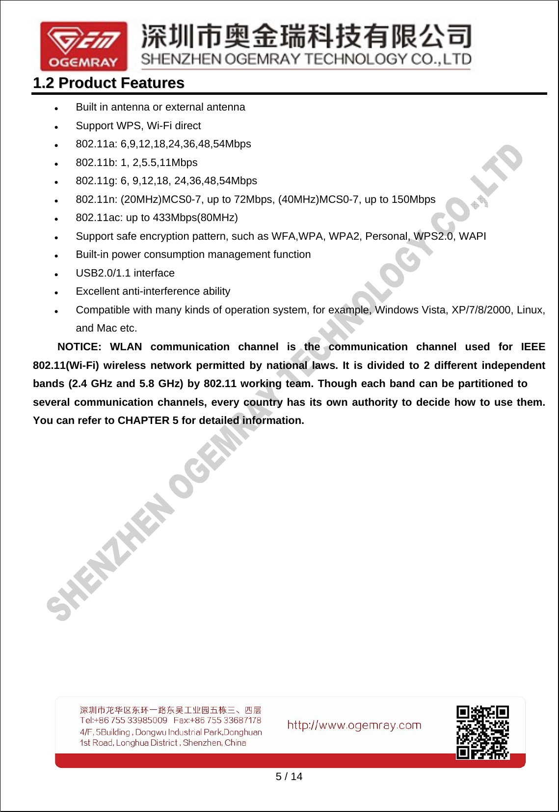   5 / 14 11..22  PPrroodduucctt  FFeeaattuurreess   Built in antenna or external antenna  Support WPS, Wi-Fi direct  802.11a: 6,9,12,18,24,36,48,54Mbps  802.11b: 1, 2,5.5,11Mbps  802.11g: 6, 9,12,18, 24,36,48,54Mbps  802.11n: (20MHz)MCS0-7, up to 72Mbps, (40MHz)MCS0-7, up to 150Mbps  802.11ac: up to 433Mbps(80MHz)  Support safe encryption pattern, such as WFA,WPA, WPA2, Personal, WPS2.0, WAPI  Built-in power consumption management function  USB2.0/1.1 interface  Excellent anti-interference ability  Compatible with many kinds of operation system, for example, Windows Vista, XP/7/8/2000, Linux, and Mac etc.   NOTICE: WLAN communication channel is the communication channel used for IEEE 802.11(Wi-Fi) wireless network permitted by national laws. It is divided to 2 different independent bands (2.4 GHz and 5.8 GHz) by 802.11 working team. Though each band can be partitioned to several communication channels, every country has its own authority to decide how to use them. You can refer to CHAPTER 5 for detailed information.   