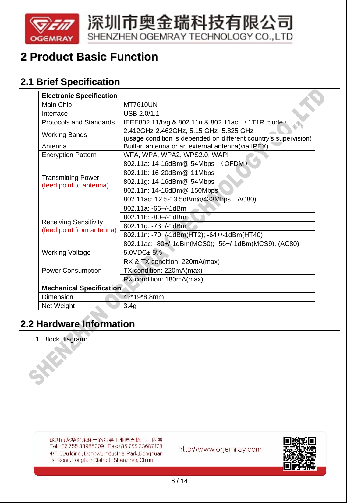  6 / 14 22  PPrroodduucctt  BBaassiicc  FFuunnccttiioonn  22..11  BBrriieeff  SSppeecciiffiiccaattiioonn  Electronic Specification   Main Chip  MT7610UN Interface USB 2.0/1.1 Protocols and Standards  IEEE802.11/b/g &amp; 802.11n &amp; 802.11ac  （1T1R mode） Working Bands  2.412GHz-2.462GHz, 5.15 GHz- 5.825 GHz (usage condition is depended on different country's supervision)Antenna  Built-in antenna or an external antenna(via IPEX) Encryption Pattern  WFA, WPA, WPA2, WPS2.0, WAPI Transmitting Power (feed point to antenna) 802.11a: 14-16dBm@ 54Mbps  （OFDM） 802.11b: 16-20dBm@ 11Mbps 802.11g: 14-16dBm@ 54Mbps 802.11n: 14-16dBm@ 150Mbps 802.11ac: 12.5-13.5dBm@433Mbps（AC80) Receiving Sensitivity (feed point from antenna) 802.11a: -66+/-1dBm 802.11b: -80+/-1dBm 802.11g: -73+/-1dBm 802.11n: -70+/-1dBm(HT2); -64+/-1dBm(HT40) 802.11ac: -80+/-1dBm(MCS0); -56+/-1dBm(MCS9), (AC80) Working Voltage  5.0VDC&plusmn; 5%   Power Consumption RX &amp; TX condition: 220mA(max) TX condition: 220mA(max) RX condition: 180mA(max) Mechanical Specification Dimension 42*19*8.8mm Net Weight  3.4g 22..22  HHaarrddwwaarree  IInnffoorrmmaattiioonn  1. Block diagram:  