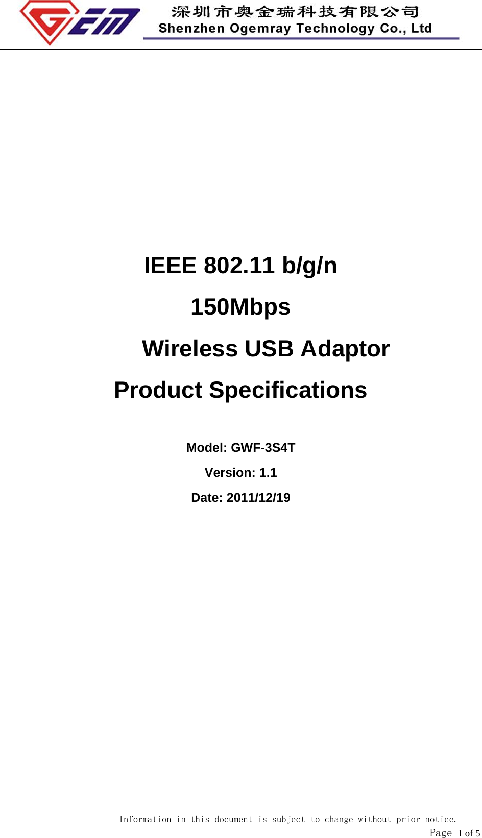                            Information in this document is subject to change without prior notice.               Page 1 of 5         IEEE 802.11 b/g/n   150Mbps Wireless USB Adaptor Product Specifications  Model: GWF-3S4T Version: 1.1 Date: 2011/12/19            