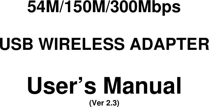                                     54M/150M/300Mbps  USB WIRELESS ADAPTER  User&rsquo;s Manual (Ver 2.3)                              