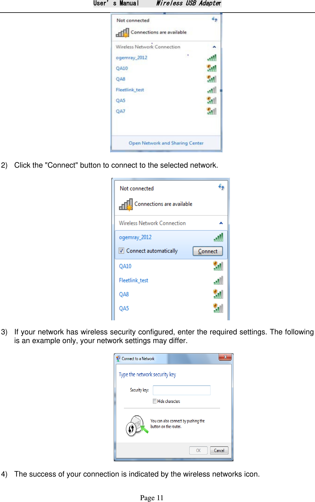 User&rsquo;s Manual     Wireless USB Adapter Page 11                            2) Click the "Connect" button to connect to the selected network.                   3) If your network has wireless security configured, enter the required settings. The following is an example only, your network settings may differ.                              4) The success of your connection is indicated by the wireless networks icon. 