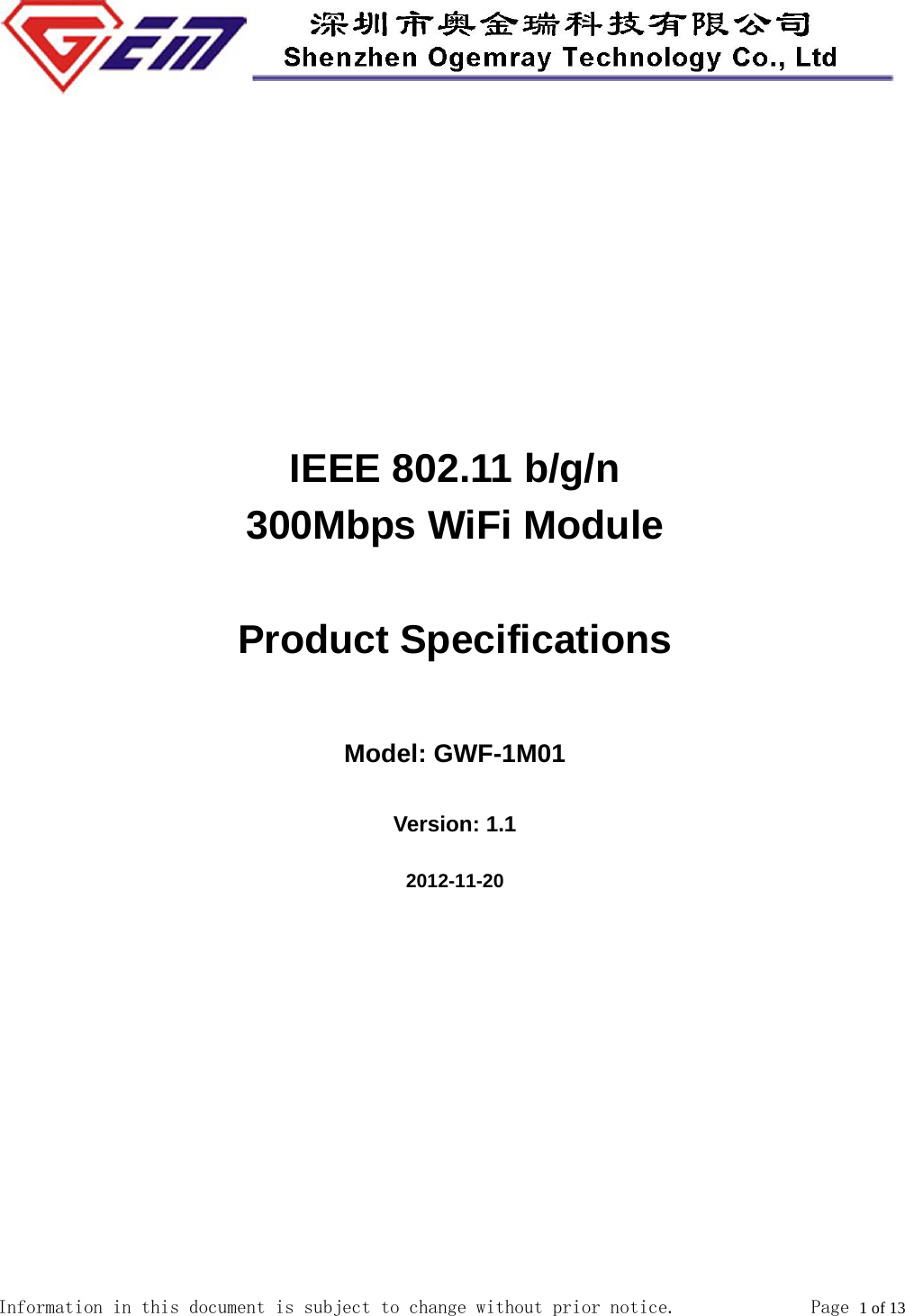  Information in this document is subject to change without prior notice.              Page 1 of 13              IEEE 802.11 b/g/n   300Mbps WiFi Module  Product Specifications  Model: GWF-1M01  Version: 1.1  2012-11-20 