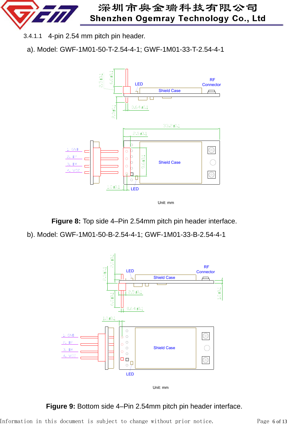  Information in this document is subject to change without prior notice.              Page 6 of 13          3.4.1.1  4-pin 2.54 mm pitch pin header.         a). Model: GWF-1M01-50-T-2.54-4-1; GWF-1M01-33-T-2.54-4-1  Figure 8: Top side 4&ndash;Pin 2.54mm pitch pin header interface.         b). Model: GWF-1M01-50-B-2.54-4-1; GWF-1M01-33-B-2.54-4-1  Figure 9: Bottom side 4&ndash;Pin 2.54mm pitch pin header interface. 