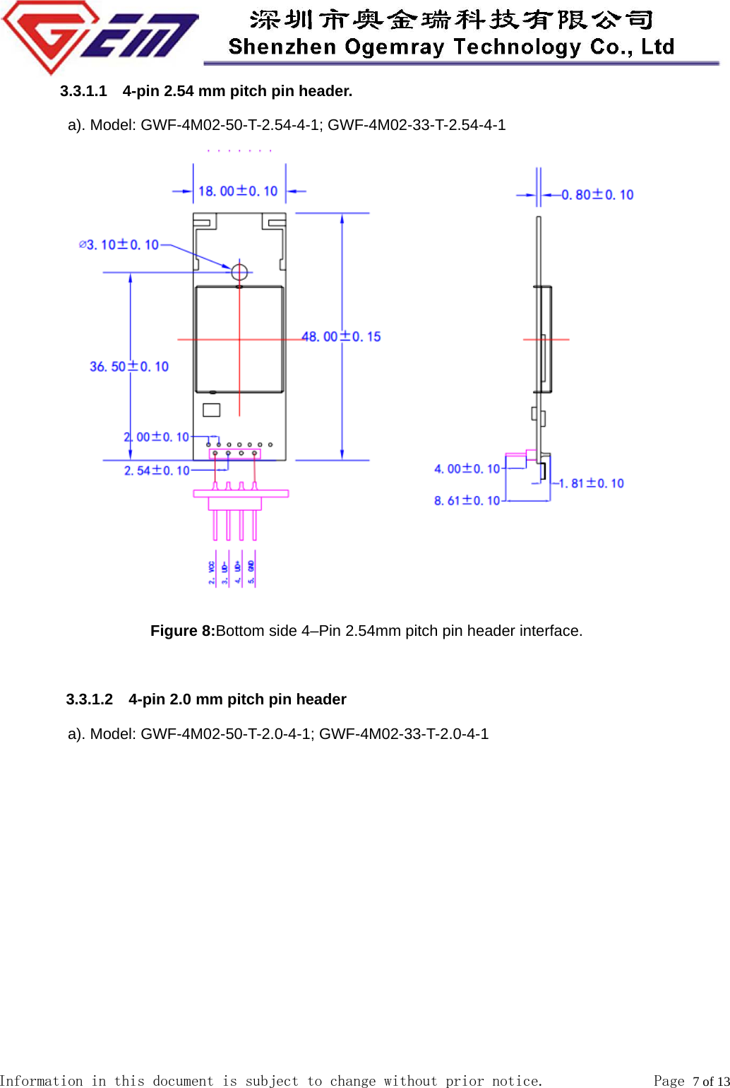  Information in this document is subject to change without prior notice.              Page 7 of 13          3.3.1.1    4-pin 2.54 mm pitch pin header.          a). Model: GWF-4M02-50-T-2.54-4-1; GWF-4M02-33-T-2.54-4-1  Figure 8:Bottom side 4&ndash;Pin 2.54mm pitch pin header interface.          3.3.1.2  4-pin 2.0 mm pitch pin header          a). Model: GWF-4M02-50-T-2.0-4-1; GWF-4M02-33-T-2.0-4-1 