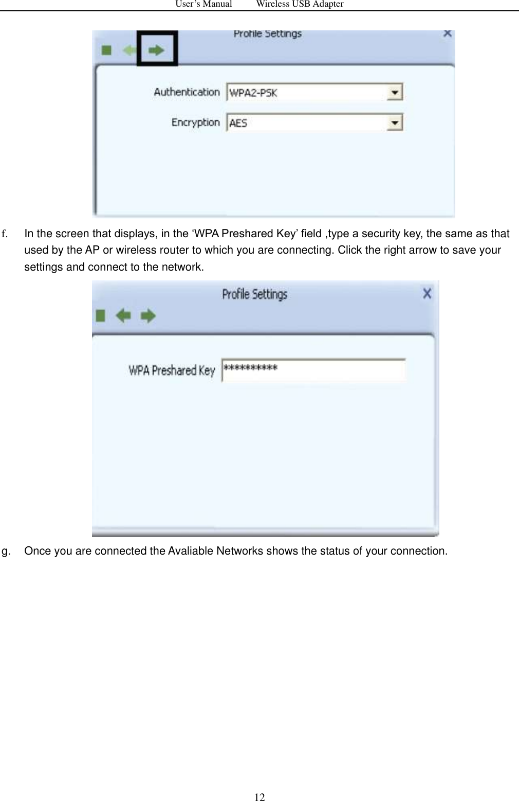 User&rsquo;s Manual          Wireless USB Adapter     12            f.  In the screen that displays, in the &bdquo;WPA Preshared Key‟ field ,type a security key, the same as that used by the AP or wireless router to which you are connecting. Click the right arrow to save your settings and connect to the network.            g.  Once you are connected the Avaliable Networks shows the status of your connection. 