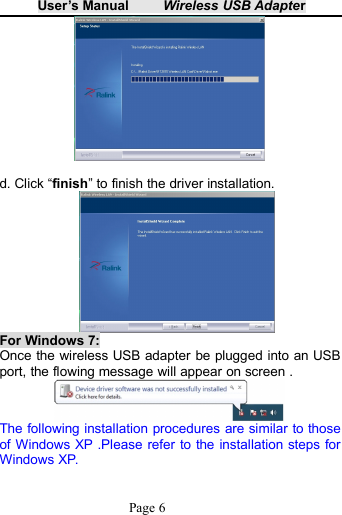 User&rsquo;s Manual Wireless USB AdapterPage 6d. Click &ldquo;finish&rdquo; to finish the driver installation.For Windows 7:Once the wireless USB adapter be plugged into an USBport, the flowing message will appear on screen .The following installation procedures are similar to thoseof Windows XP .Please refer to the installation steps forWindows XP.