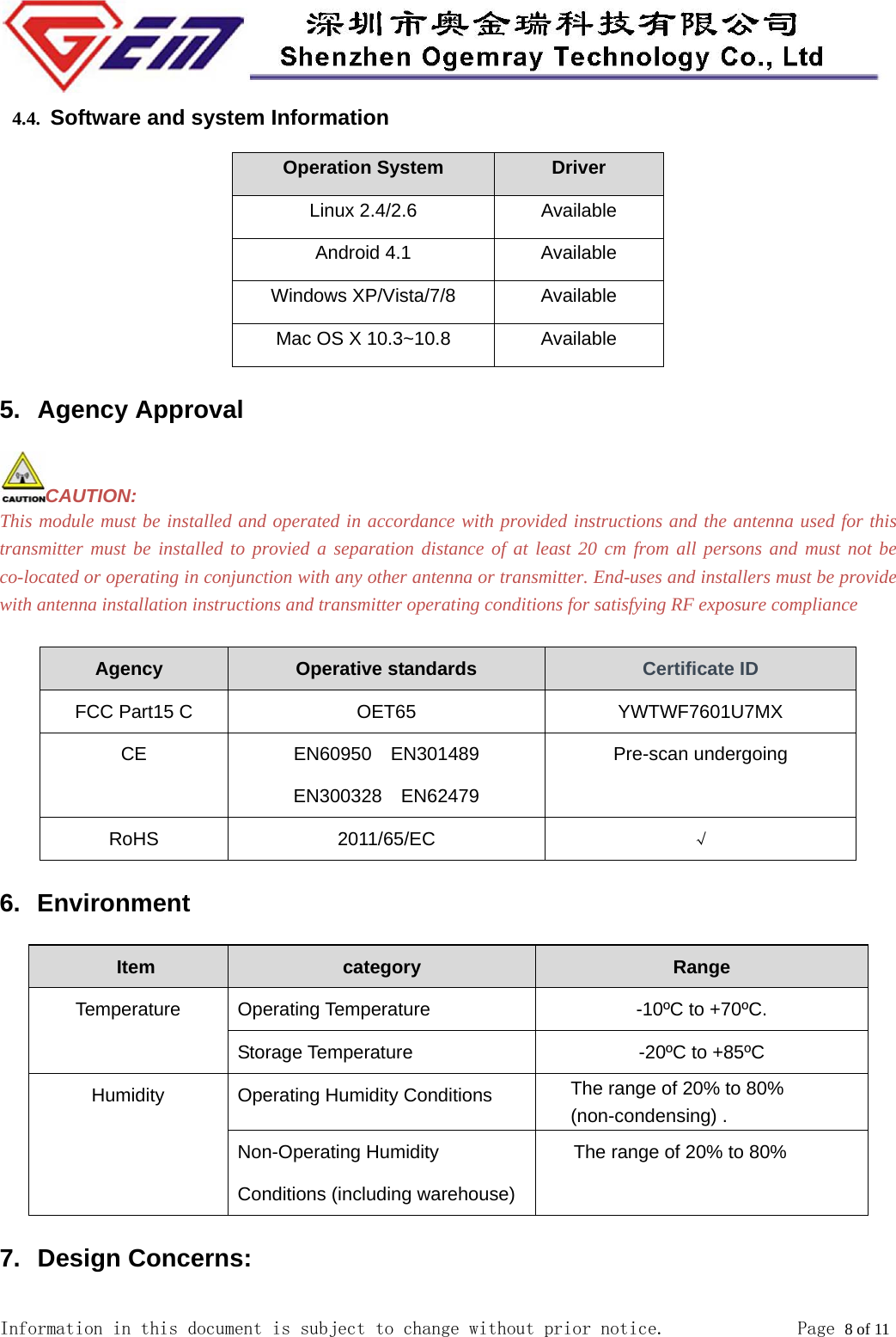 Information in this document is subject to change without prior notice.              Page 8 of 11  4.4. Software and system Information Operation System  Driver Linux 2.4/2.6  Available Android 4.1  Available Windows XP/Vista/7/8  Available Mac OS X 10.3~10.8  Available 5. Agency Approval CAUTION: This module must be installed and operated in accordance with provided instructions and the antenna used for this transmitter must be installed to provied a separation distance of at least 20 cm from all persons and must not be co-located or operating in conjunction with any other antenna or transmitter. End-uses and installers must be provide with antenna installation instructions and transmitter operating conditions for satisfying RF exposure compliance                                                                        Agency Operative standards  Certificate ID FCC Part15 C OET65 YWTWF7601U7MX CE EN60950  EN301489 EN300328  EN62479 Pre-scan undergoing RoHS 2011/65/EC  &radic; 6. Environment Item  category  Range Temperature Operating Temperature -10&ordm;C to +70&ordm;C. Storage Temperature  -20&ordm;C to +85&ordm;C Humidity  Operating Humidity Conditions  The range of 20% to 80% (non-condensing) . Non-Operating Humidity Conditions (including warehouse) The range of 20% to 80% 7. Design Concerns: 