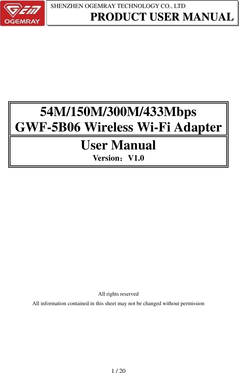                          1 / 20 SHENZHEN OGEMRAY TECHNOLOGY CO., LTD PPRROODDUUCCTT  UUSSEERR  MMAANNUUAALL      54M/150M/300M/433Mbps GWF-5B06 Wireless Wi-Fi Adapter User Manual Version：V1.0             All rights reserved All information contained in this sheet may not be changed without permission 