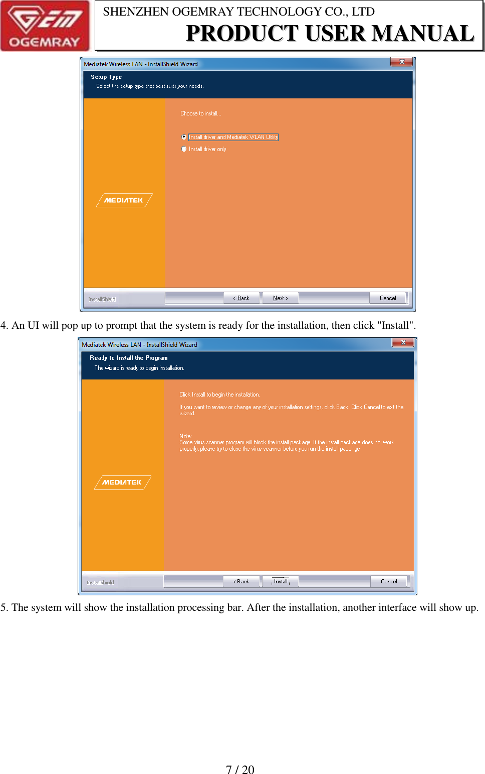                           7 / 20 SHENZHEN OGEMRAY TECHNOLOGY CO., LTD PPRROODDUUCCTT  UUSSEERR  MMAANNUUAALL      4. An UI will pop up to prompt that the system is ready for the installation, then click "Install".     5. The system will show the installation processing bar. After the installation, another interface will show up. 
