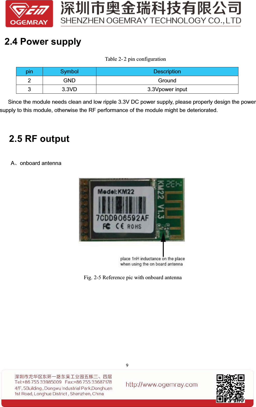 92.4 Power supplyTable 2- 2 pin configurationpin Symbol Description2 GND Ground3 3.3VD 3.3Vpower inputSince the module needs clean and low ripple 3.3V DC power supply, please properly design the powersupply to this module, otherwise the RF performance of the module might be deteriorated.2.5 RF outputA、onboard antennaFig. 2-5 Reference pic with onboard antenna