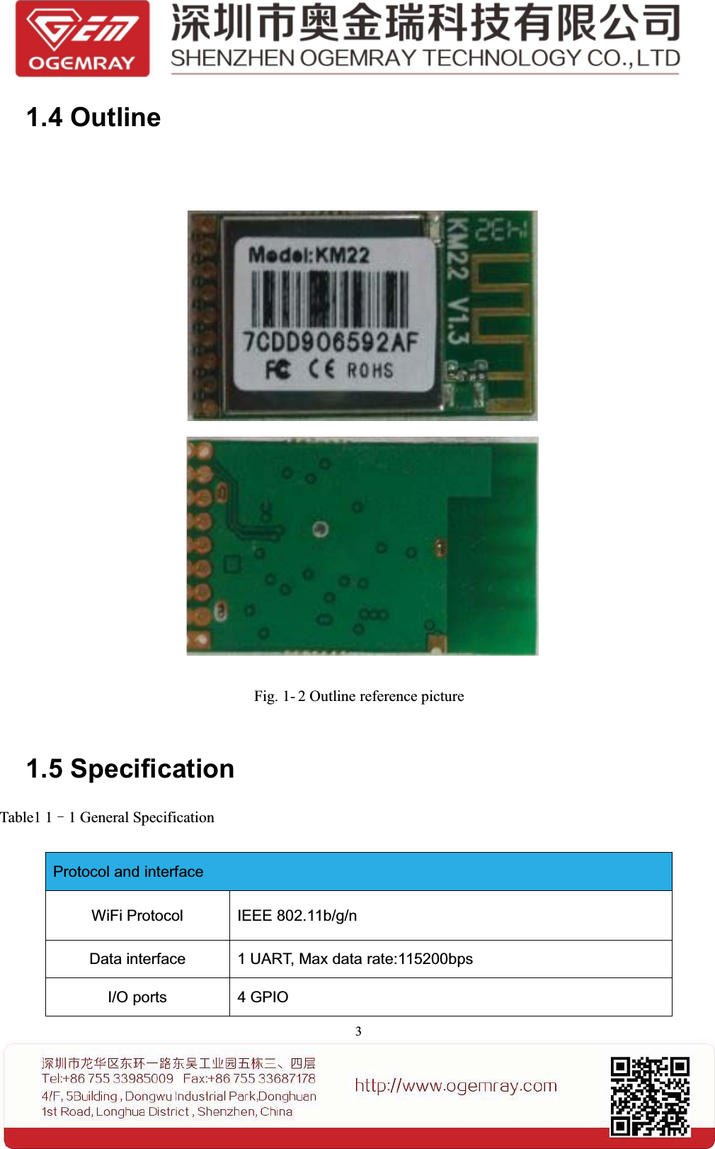 31.4 OutlineFig. 1- 2 Outline reference picture1.5 SpecificationTable1 1&ndash;1 General SpecificationProtocol and interfaceWiFi Protocol IEEE 802.11b/g/nData interface 1 UART, Max data rate:115200bpsI/O ports 4 GPIO