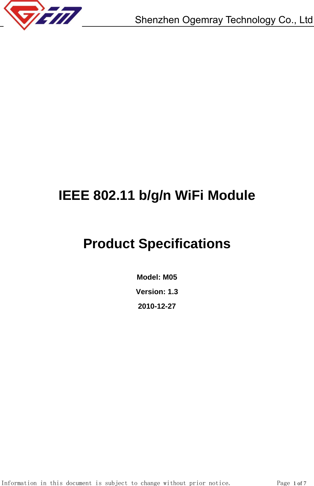         Shenzhen Ogemray Technology Co., Ltd   Information in this document is subject to change without prior notice.              Page 1 of 7             IEEE 802.11 b/g/n WiFi Module  Product Specifications  Model: M05 Version: 1.3 2010-12-27            